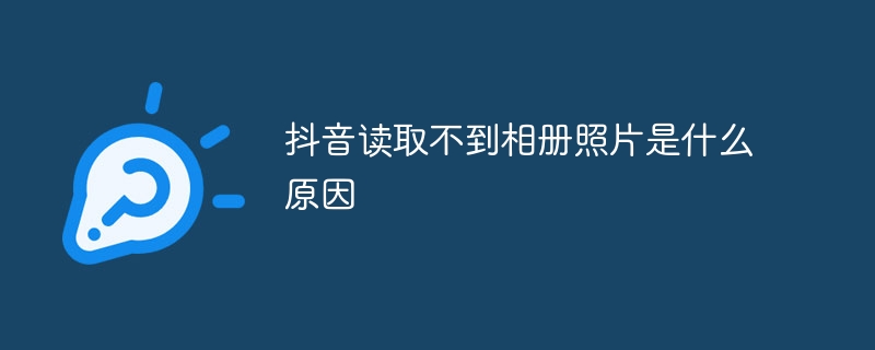 抖音读取不到相册照片是什么原因