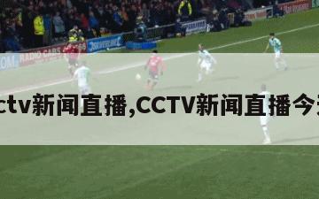 cctv新闻直播,CCTV新闻直播今天