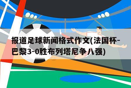 报道足球新闻格式作文(法国杯-巴黎3-0胜布列塔尼争八强)