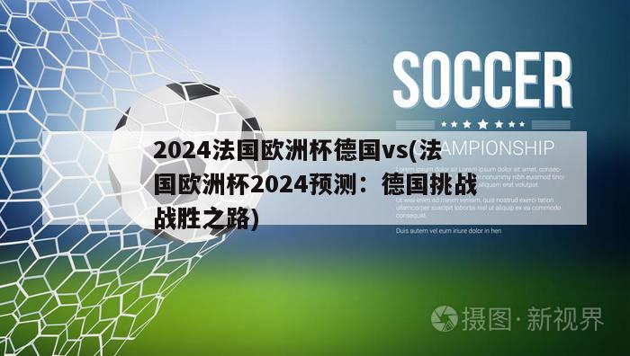 2024法国欧洲杯德国vs(法国欧洲杯2024预测：德国挑战战胜之路)