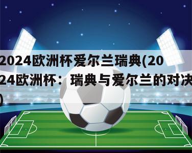 2024欧洲杯爱尔兰瑞典(2024欧洲杯：瑞典与爱尔兰的对决)