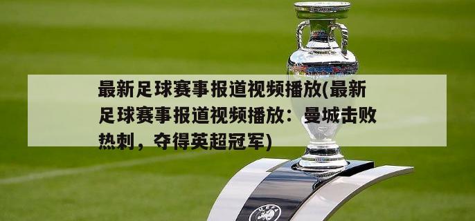 最新足球赛事报道视频播放(最新足球赛事报道视频播放：曼城击败热刺，夺得英超冠军)